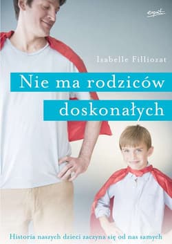 Nie ma rodziców doskonałych Historia naszych dzieci zaczyna się od nas samych - Isabelle Filliozat