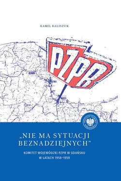 Nie ma sytuacji beznadziejnych Komitet Wojewódzki PZPR w Gdańsku w latach 1956-1959