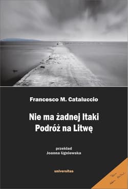 Nie ma żadnej Itaki. Podróż na Litwę - Francesco Cataluccio