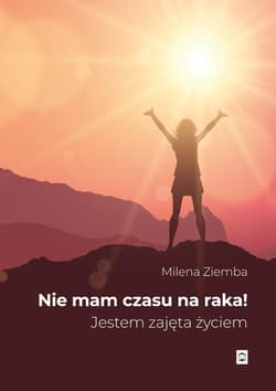 Nie mam czasu na raka Jestem zajęta życiem - Ziemba (Kora) Milena