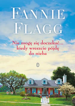 Nie mogę się doczekać... kiedy wreszcie pójdę do nieba - Fannie Flagg