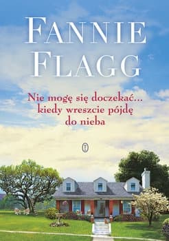 Nie mogę się doczekać... kiedy wreszcie pójdę do nieba - Fannie Flagg