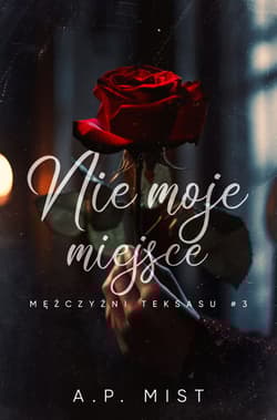 Nie moje miejsce. Mężczyźni Teksasu. Tom 3 - A.P. Mist