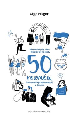 Nie musimy się lubić. Musimy się kochać. 50 rozmów, które warto przeprowadzić z dziećmi - Hilger Olga