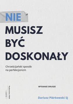 Nie musisz być doskonały Chrześcijański sposób na perfekcjonizm - Dariusz Piórkowski