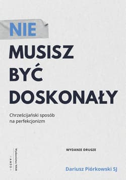 Nie musisz być doskonały Chrześcijański sposób na perfekcjonizm - Dariusz Piórkowski