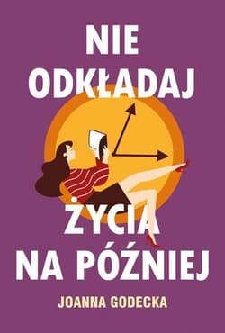 Nie odkładaj życia na później - Joanna Godecka