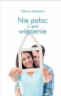 Nie pałac i nie więzienie Jak podchodzić do problemów życia rodzinnego