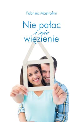 Nie pałac i nie więzienie Jak podchodzić do problemów życia rodzinnego - Fabrizio Mastrofini
