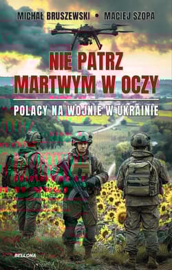 Nie patrz martwym w oczy Polacy na wojnie w Ukrainie - Michał Bruszewski