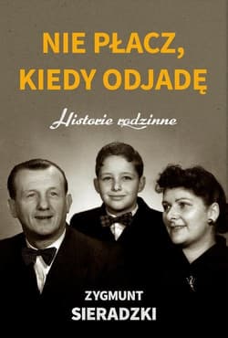 Nie płacz, kiedy odjadę Historie rodzinne - Zygmunt Sieradzki
