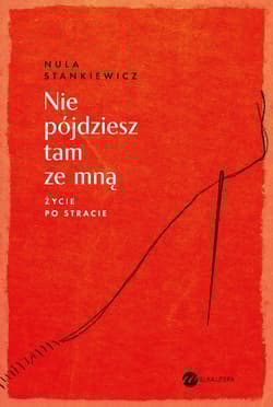 Nie pójdziesz tam ze mną. Życie po stracie - Nula Stankiewicz