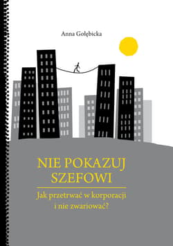 Nie pokazuj szefowi jak przetrwać w korporacji i nie zwariować?