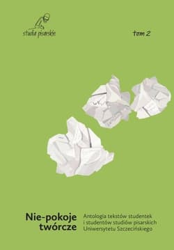 Nie-pokoje twórcze Antologia tekstow studentek i studentów studiów pisarskich Uniwersytetu Szczecińskiego