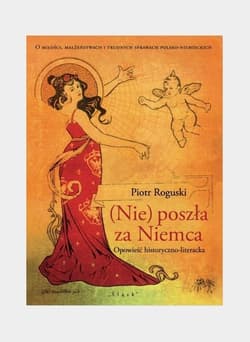 (Nie) poszła za Niemca Opowieść historyczno-literacka - Piotr Roguski