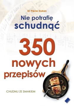 Nie potrafię schudnąć. 350 nowych przepisów - Dr Pierre Dukan