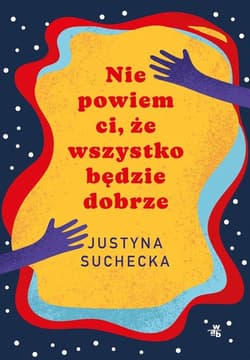 Nie powiem ci, że wszystko będzie dobrze - Justyna  Suchecka