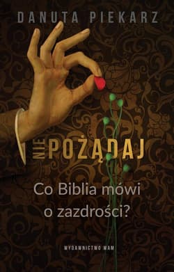Nie pożądaj Co Biblia mówi o zazdrości? - Danuta Piekarz