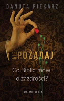 Nie pożądaj Co Biblia mówi o zazdrości? - Danuta Piekarz