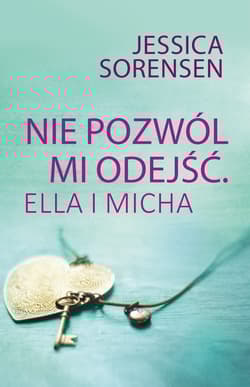 Nie pozwól mi odejść Ella i Micha - Jessica Sorensen
