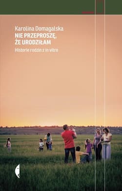 Nie przeproszę, że urodziłam. Historie rodzin z in vitro