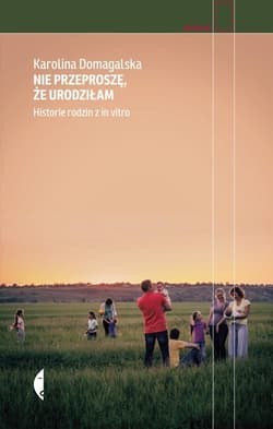 Nie przeproszę, że urodziłam. Historie rodzin z in vitro