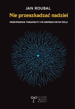Nie przeszkadzać nadziei. Przewodnik terapeuty... - Jan Roubal