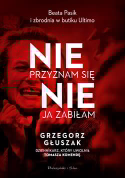 Nie przyznam się, nie ja zabiłam. Beata Pasik i zbrodnia w butiku Ultimo - Grzegorz  Głuszak