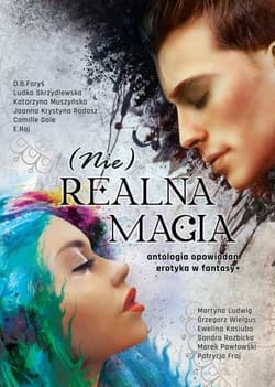 (Nie)realna magia antologia opowiadań erotyka w fantasy+ - Praca zbiorowa