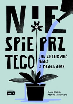 Nie spieprz tego! Jak zachować więź z dzieckiem - ebook - Janiszewska Monika, Anna Olejnik