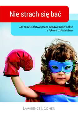 Nie strach sie bać Jak rodzicielstwo przez zabawę radzi sobie z lękami dzieciństwa