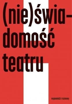 (Nie)świadomość teatru Wypowiedzi i rozmowy - Joanna Krakowska