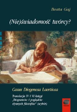 (Nie)świadomość twórcy?Casus Diogenesa Laertiosa Translacja IV i VI księgi,,Biogramów i poglądów słynnych filozofów''(wybór)