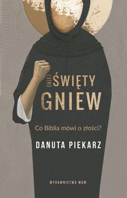 Nie święty gniew Co Biblia mówi o złości?