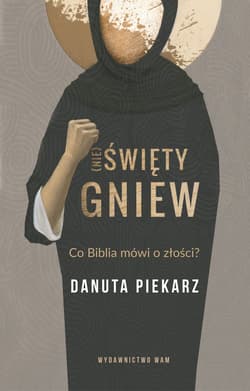 Nie święty gniew Co Biblia mówi o złości? - Danuta Piekarz