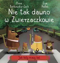 Nie tak dawno w Zwierzaczkowie. Jak koty miauy bal - Anna Bańkowska-Lach