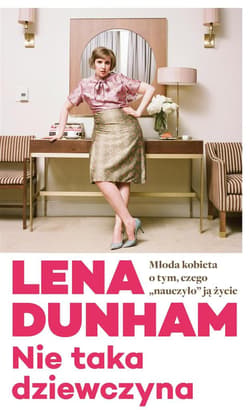 Nie taka dziewczyna. Młoda kobieta o tym, czego „nauczyło” ją życie - Lena Dunham