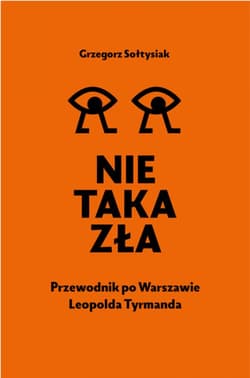 Nie taka zła Przewodnik po Warszawie Leopolda Tyrmanda - Grzegorz Sołtysiak