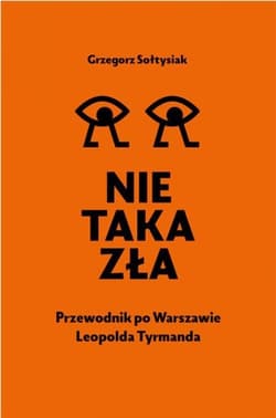 Nie taka zła Przewodnik po Warszawie Leopolda Tyrmanda - Grzegorz Sołtysiak