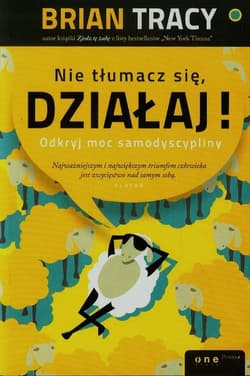 Nie tłumacz się, działaj! Odkryj moc samodyscypliny - Brian Tracy