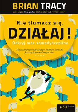 Nie tłumacz się, działaj! Odkryj moc samodyscypliny - Brian Tracy