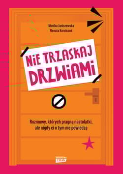 Nie trzaskaj drzwiami. Rozmowy, których pragną nastolatki, ale nigdy ci o tym nie powiedzą - Janiszewska Monika, Korolczuk Renata