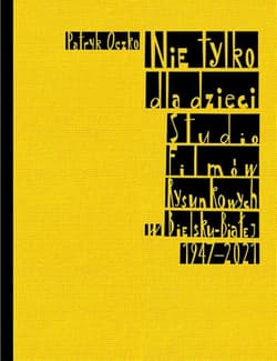 Nie tylko dla dzieci. Studio Filmów Rysunkowych w Bielsku-Białej 1947-2021 - Patryk Oczko