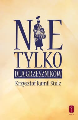 Nie tylko dla grzeszników Duchowy przewodnik godziwego życia - Stolz Krzysztof Kamil