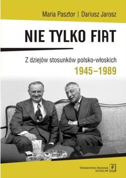 Nie tylko Fiat Z dziejów stosunków polsko-włoskich 1945-1989 - Maria Pasztor, Jarosz Dariusz