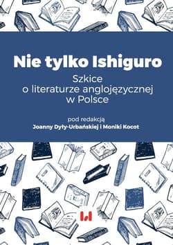 Nie tylko Ishiguro Szkice o literaturze anglojęzycznej w Polsce