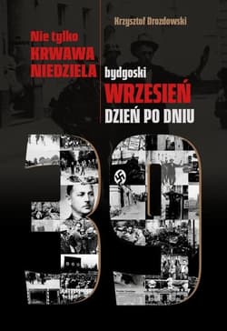 Nie tylko Krwawa Niedziela Bydgoski wrzesień dzień po dniu - Krzysztof Drozdowski