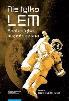 Nie tylko Lem Fantastyka współczesna - Maciej Wróblewski