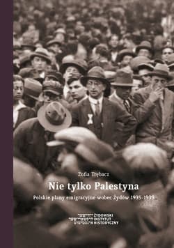 Nie tylko Palestyna Polskie plany emigracyjne wobec Żydów 1935-1939 - Zofia Trębacz