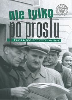 Nie tylko „Po Prostu” Prasa w dobie odwilży (1955–1958) - Michał Przeperski